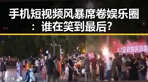 手机短视频风暴席卷娱乐圈：谁在笑到最后？