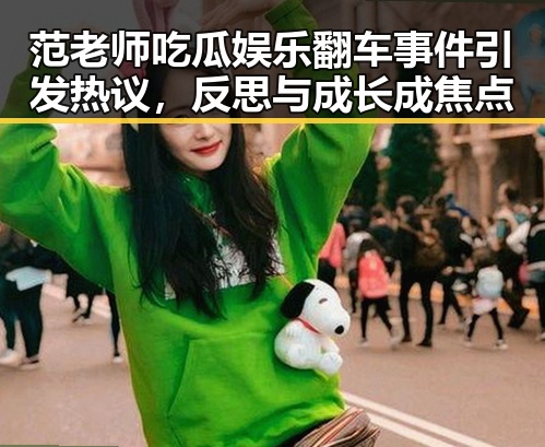 范老师吃瓜娱乐翻车事件引发热议，反思与成长成焦点