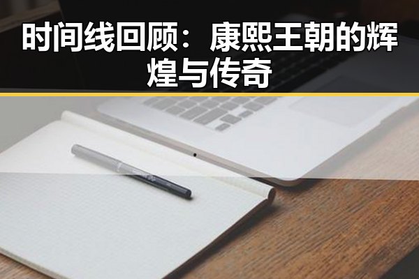 时间线回顾：康熙王朝的辉煌与传奇